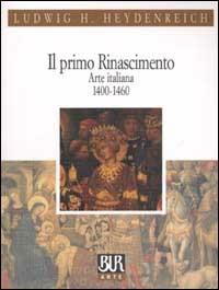 Il primo Rinascimento. Arte italiana 1400-1460 - Ludwig H. Heydenreich - Libro Rizzoli 2003, BUR Arte | Libraccio.it