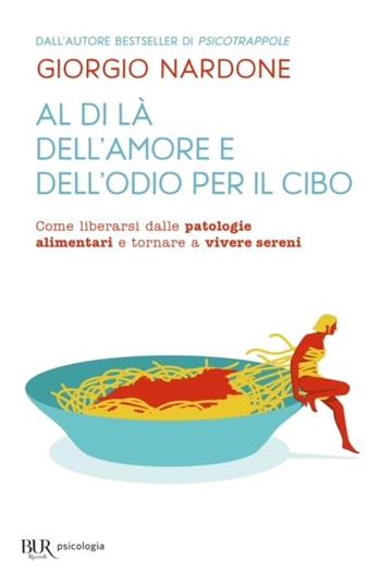 Al di là dell'amore e dell'odio per il cibo. Come liberarsi dalle patologie alimentari e tornare a vivere sereni - Giorgio Nardone - Libro Rizzoli 2003, BUR BUR Psicologia | Libraccio.it