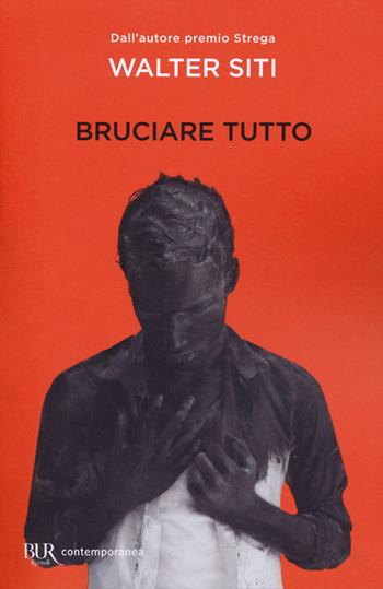 Bruciare tutto - Walter Siti - Libro Rizzoli 2018, BUR Contemporanea | Libraccio.it