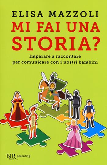 Mi fai una storia? Imparare a raccontare per comunicare con i nostri bambini - Elisa Mazzoli - Libro Rizzoli 2018, BUR Parenting | Libraccio.it