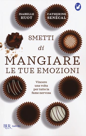 Smetti di mangiare le tue emozioni - Isabelle Huot, Catherine Senecal - Libro Rizzoli 2018, BUR Gatti blu | Libraccio.it