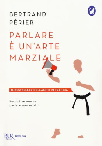 Parlare è un'arte marziale - Bertrand Perier, Adeline Fleury - Libro Rizzoli 2018, BUR Gatti blu | Libraccio.it