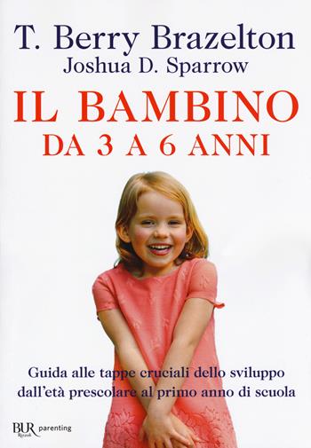 Il bambino da 3 a 6 anni - T. Berry Brazelton, Joshua D. Sparrow - Libro Rizzoli 2018, BUR Parenting | Libraccio.it