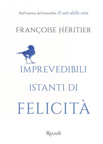 Imprevedibili istanti di felicità - Françoise Héritier - Libro Rizzoli 2018, Saggi stranieri | Libraccio.it