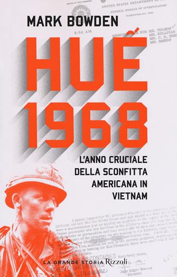 Huê 1968. L'anno cruciale della sconfitta americana in Vietnam - Mark Bowden - Libro Rizzoli 2018, Saggi stranieri | Libraccio.it
