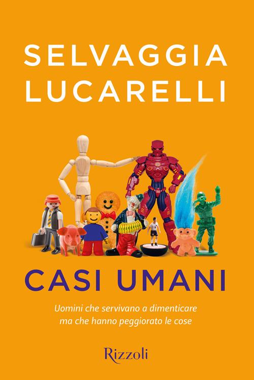 Casi umani. Uomini che servivano a dimenticare, ma che hanno peggiorato le  cose - Selvaggia Lucarelli - Libro