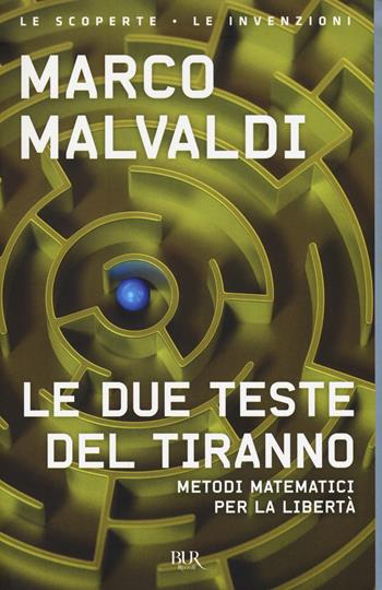 Le due teste del tiranno. Metodi matematici per la libertà - Marco Malvaldi - Libro Rizzoli 2018, BUR Le scoperte, le invenzioni | Libraccio.it