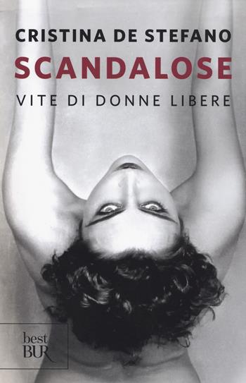 Scandalose. Vite di donne libere - Cristina De Stefano - Libro Rizzoli 2018, BUR Best BUR | Libraccio.it