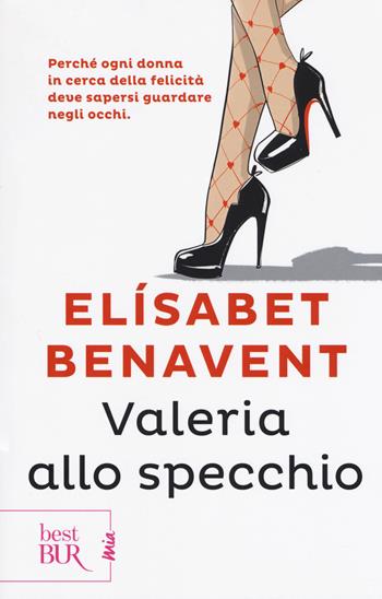 Valeria allo specchio. Fatti innamorare! - Elísabet Benavent - Libro Rizzoli 2018, BUR Best BUR. Mia | Libraccio.it
