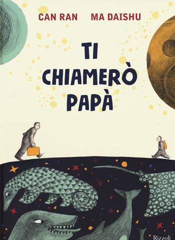 Ti chiamerò papà. Ediz. a colori - Daishu Ma, Ran Can - Libro Rizzoli 2018, Albi illustrati | Libraccio.it