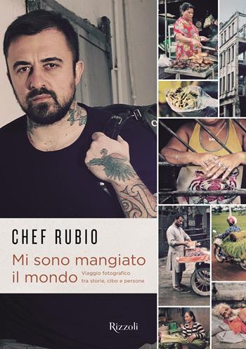 Mi sono mangiato il mondo - Chef Rubio - Libro Rizzoli 2018, Varia | Libraccio.it