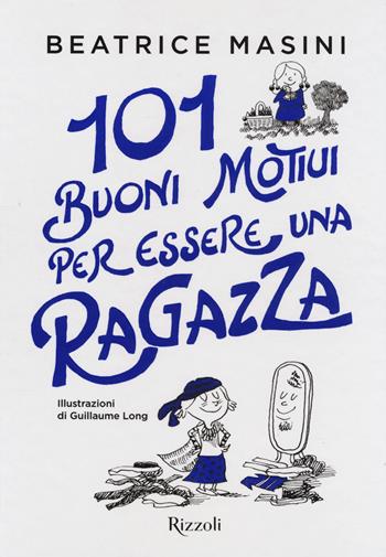 101 buoni motivi per essere una ragazza - Beatrice Masini - Libro Rizzoli 2018 | Libraccio.it