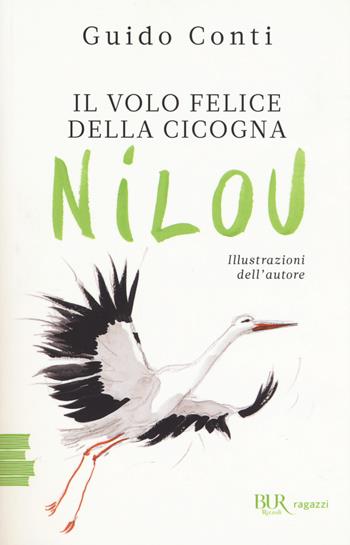 Il volo felice della cicogna Nilou - Guido Conti - Libro Rizzoli 2018, BUR Ragazzi Verdi | Libraccio.it