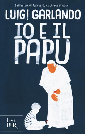 Io e il Papu - Luigi Garlando - Libro Rizzoli 2018, BUR Best BUR | Libraccio.it