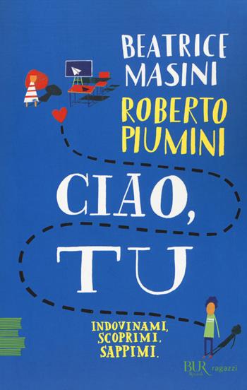 Ciao, tu. Indovinami, scoprimi, sappimi - Beatrice Masini, Roberto Piumini - Libro Rizzoli 2018, BUR Ragazzi Verdi | Libraccio.it