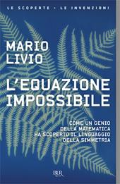 L'equazione impossibile. Come un genio della matematica ha scoperto il linguaggio della simmetria