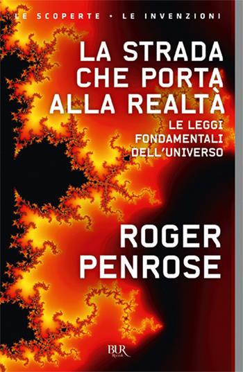 La strada che porta alla realtà. Le leggi fondamentali dell'universo - Roger Penrose - Libro Rizzoli 2018, BUR Best BUR | Libraccio.it