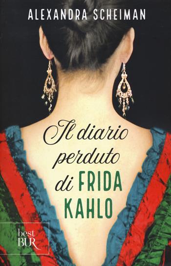 Il diario perduto di Frida Kahlo - Alexandra Scheiman - Libro Rizzoli 2018, BUR Best BUR | Libraccio.it