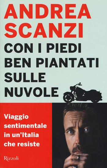 Con i piedi ben piantati sulle nuvole. Viaggio sentimentale in un'Italia che resiste - Andrea Scanzi - Libro Rizzoli 2018, Saggi italiani | Libraccio.it