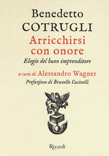 Arricchirsi con onore. Elogio del buon imprenditore - Benedetto Cotrugli - Libro Rizzoli 2018, Saggi italiani | Libraccio.it