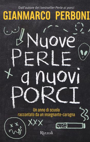Nuove perle a nuovi porci. Un anno di scuola raccontato da un insegnante-carogna - Gianmarco Perboni - Libro Rizzoli 2018 | Libraccio.it