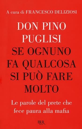 Se ognuno fa qualcosa si può fare molto. Le parole del prete che fece paura alla mafia - Pino Puglisi - Libro Rizzoli 2018, BUR Saggi | Libraccio.it