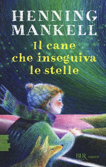 Il cane che inseguiva le stelle - Henning Mankell - Libro Rizzoli 2018, BUR Ragazzi Verdi | Libraccio.it
