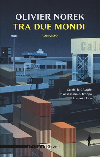 Tra due mondi - Olivier Norek - Libro Rizzoli 2018, Nero Rizzoli | Libraccio.it
