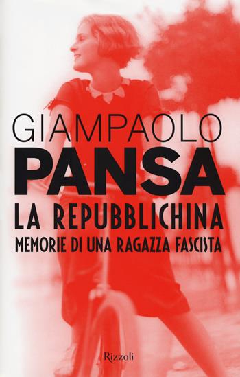 La repubblichina. Memorie di una ragazza fascista - Giampaolo Pansa - Libro Rizzoli 2018, Saggi italiani | Libraccio.it