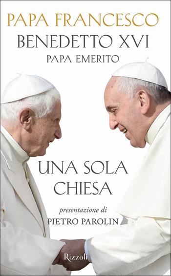 Una sola Chiesa - Francesco (Jorge Mario Bergoglio), Benedetto XVI (Joseph Ratzinger) - Libro Rizzoli 2020, Saggi italiani | Libraccio.it