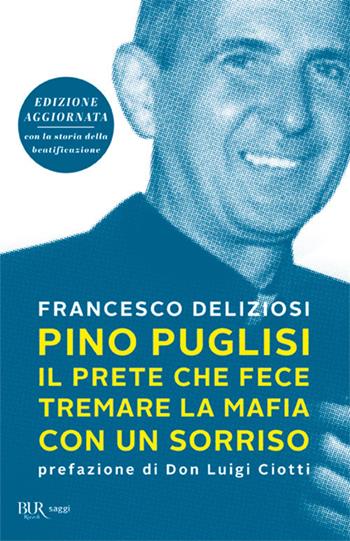 Pino Puglisi, il prete che fece tremare la mafia con un sorriso. Ediz. ampliata - Francesco Deliziosi - Libro Rizzoli 2018, BUR Saggi | Libraccio.it