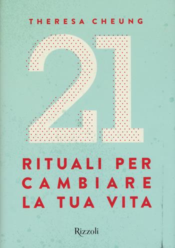 21 rituali per cambiare la tua vita - Theresa Cheung - Libro Rizzoli 2019, Varia | Libraccio.it