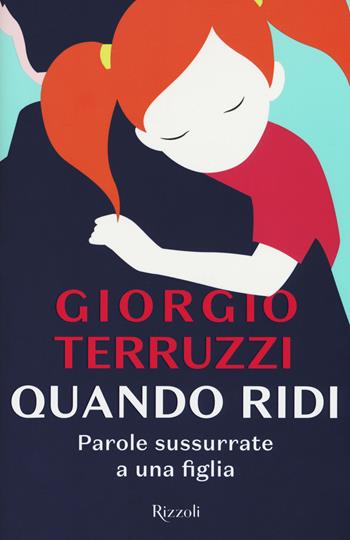 Quando ridi. Parole sussurrate a una figlia - Giorgio Terruzzi - Libro Rizzoli 2018, Rizzoli narrativa | Libraccio.it