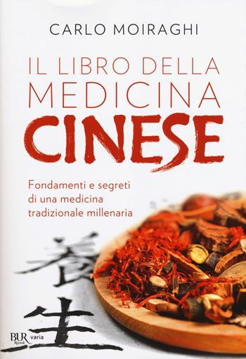 Il libro della medicina cinese - Carlo Moiraghi - Libro Rizzoli 2018, BUR Varia | Libraccio.it