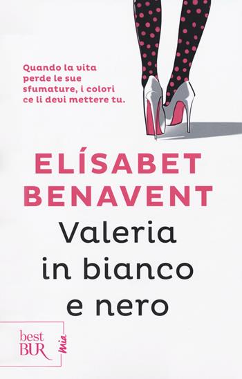 Valeria in bianco e nero. Fatti innamorare! - Elísabet Benavent - Libro Rizzoli 2018, BUR Best BUR. Mia | Libraccio.it