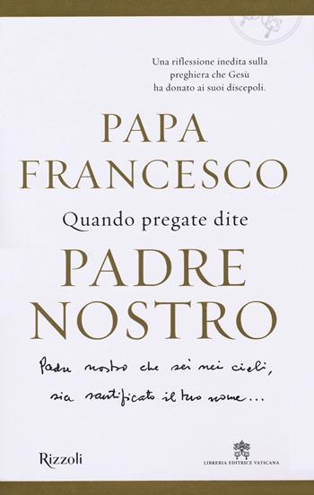 Quando pregate dite Padre nostro - Francesco (Jorge Mario Bergoglio), Marco Pozza - Libro Rizzoli 2018, Vintage | Libraccio.it