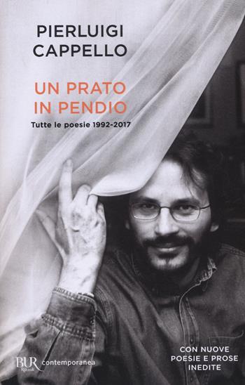 Un prato in pendio. Tutte le poesie 1992-2017 - Pierluigi Cappello - Libro Rizzoli 2018, BUR Contemporanea | Libraccio.it