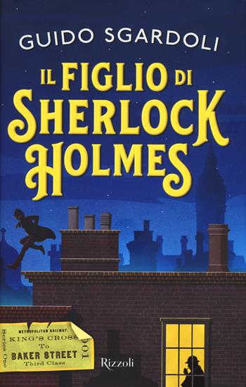 Il figlio di Sherlock Holmes - Guido Sgardoli - Libro Rizzoli 2018 | Libraccio.it