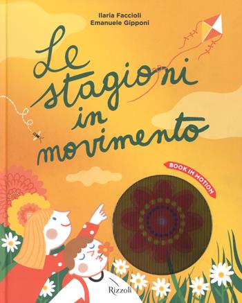 Le stagioni in movimento. Ediz. a colori - Ilaria Faccioli, Emanuele Gipponi, Luca Tozzi - Libro Rizzoli 2018 | Libraccio.it