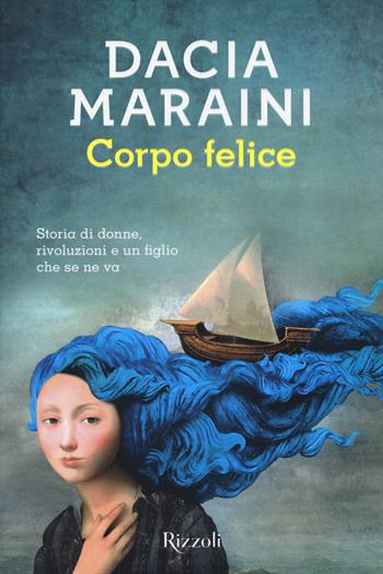 Corpo felice. Storia di donne, rivoluzioni e un figlio che se ne va - Dacia Maraini - Libro Rizzoli 2018, Scala italiani | Libraccio.it