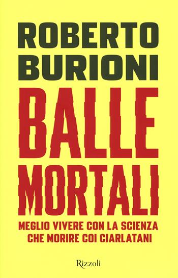 Balle mortali. Meglio vivere con la scienza che morire coi ciarlatani - Roberto Burioni - Libro Rizzoli 2018, Saggi italiani | Libraccio.it