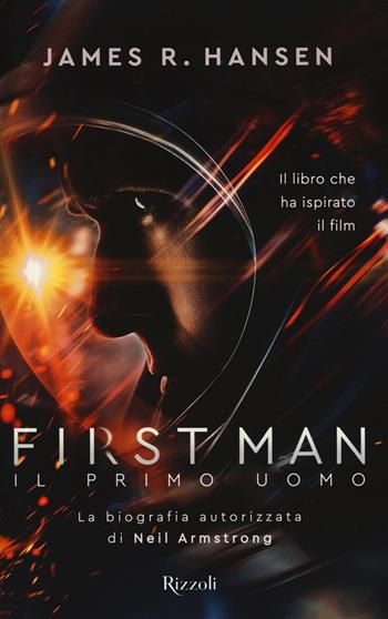 First man. Il primo uomo - James R. Hansen - Libro Rizzoli 2018 | Libraccio.it