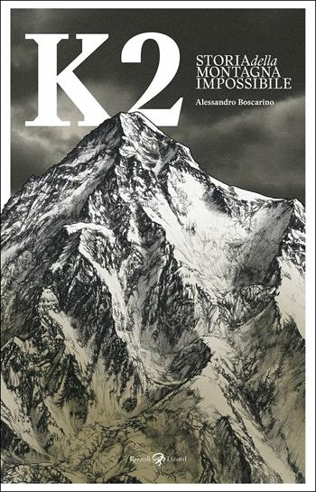 K2. Storia della montagna impossibile. Ediz. illustrata - Alessandro Boscarino - Libro Rizzoli Lizard 2018 | Libraccio.it