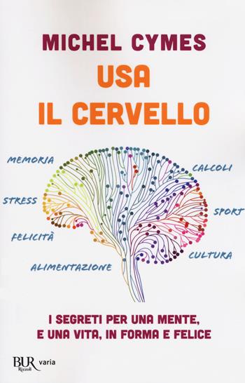 Usa il cervello. I segreti per una mente, e una vita, in forma e felice - Michel Cymes - Libro Rizzoli 2018, BUR Varia | Libraccio.it