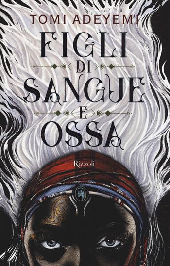 Figli di sangue e ossa - Tomi Adeyemi - Libro Rizzoli 2018 | Libraccio.it