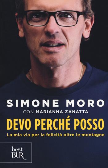 Devo perché posso. La mia via per la felicità oltre le montagne - Simone Moro, Marianna Zanatta - Libro Rizzoli 2018, BUR Best BUR | Libraccio.it