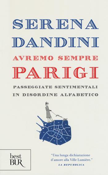 Avremo sempre Parigi. Passeggiate sentimentali in disordine alfabetico - Serena Dandini - Libro Rizzoli 2018, BUR Best BUR | Libraccio.it