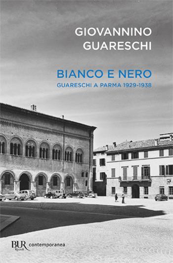 Bianco e nero. Giovannino Guareschi a Parma 1929-1938 - Giovannino Guareschi - Libro Rizzoli 2019, BUR Contemporanea | Libraccio.it