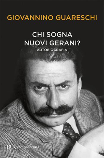 Chi sogna nuovi gerani? Autobiografia - Giovannino Guareschi - Libro Rizzoli 2018, BUR Contemporanea | Libraccio.it
