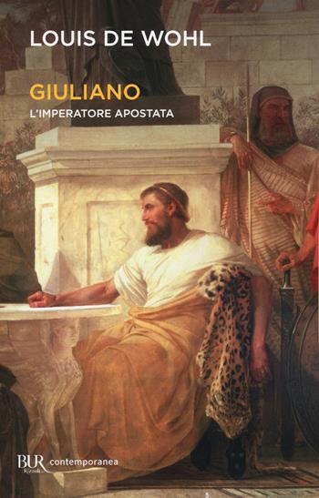 Giuliano. L'imperatore apostata - Louis De Wohl - Libro Rizzoli 2018, BUR Contemporanea | Libraccio.it